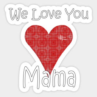 We Love you Mama - Mother Sticker